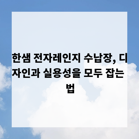 한샘 전자레인지 수납장, 디자인과 실용성을 모두 잡는 법