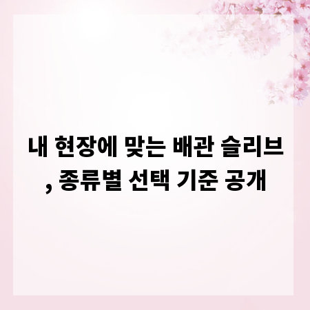 내 현장에 맞는 배관 슬리브, 종류별 선택 기준 공개