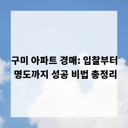 구미 아파트 경매: 입찰부터 명도까지 성공 비법 총정리