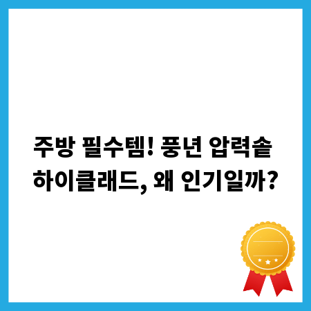 주방 필수템! 풍년 압력솥 하이클래드, 왜 인기일까?