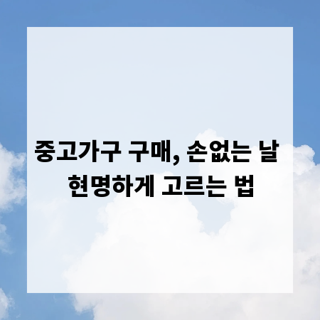 중고가구 구매, 손없는 날 현명하게 고르는 법