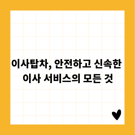이사탑차, 안전하고 신속한 이사 서비스의 모든 것