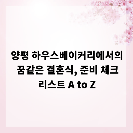 양평 하우스베이커리에서의 꿈같은 결혼식, 준비 체크리스트 A to Z