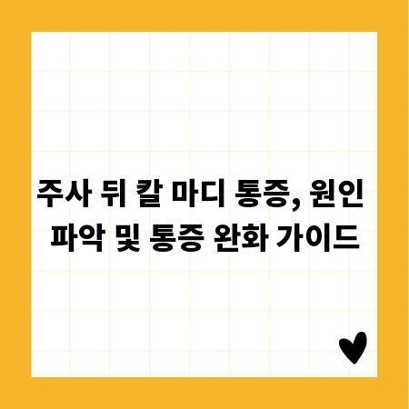 주사 뒤 칼 마디 통증, 원인 파악 및 통증 완화 가이드