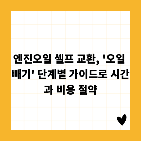 엔진오일 셀프 교환, '오일 빼기' 단계별 가이드로 시간과 비용 절약