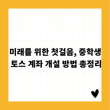 미래를 위한 첫걸음, 중학생 토스 계좌 개설 방법 총정리