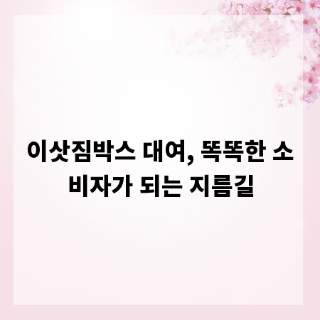 이삿짐박스 대여, 똑똑한 소비자가 되는 지름길