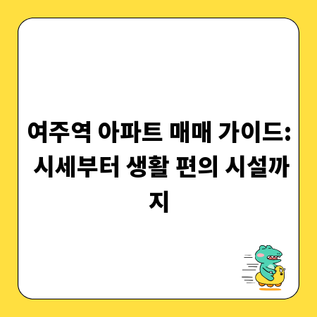 여주역 아파트 매매 가이드: 시세부터 생활 편의 시설까지